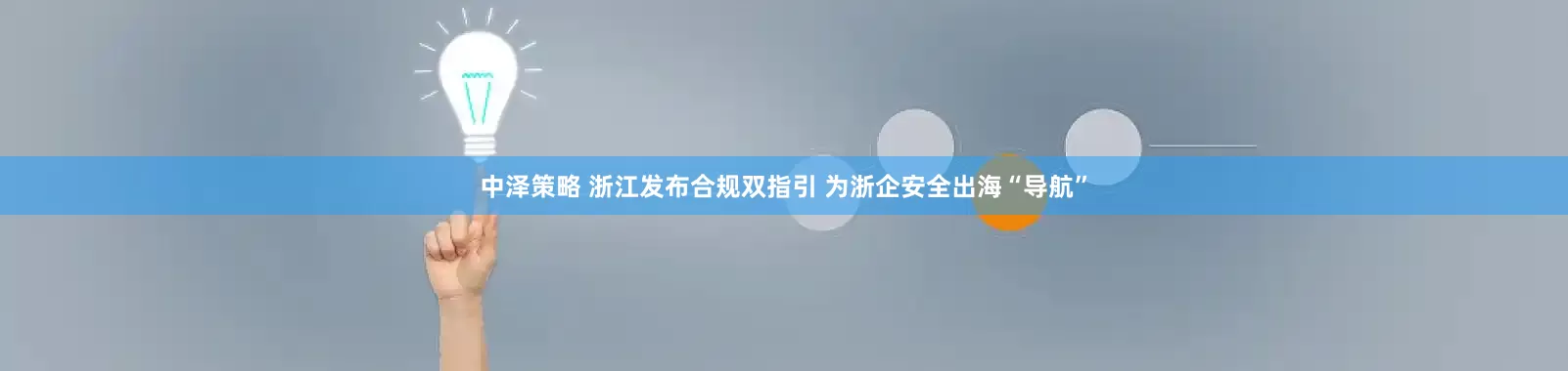 中泽策略 浙江发布合规双指引 为浙企安全出海“导航”
