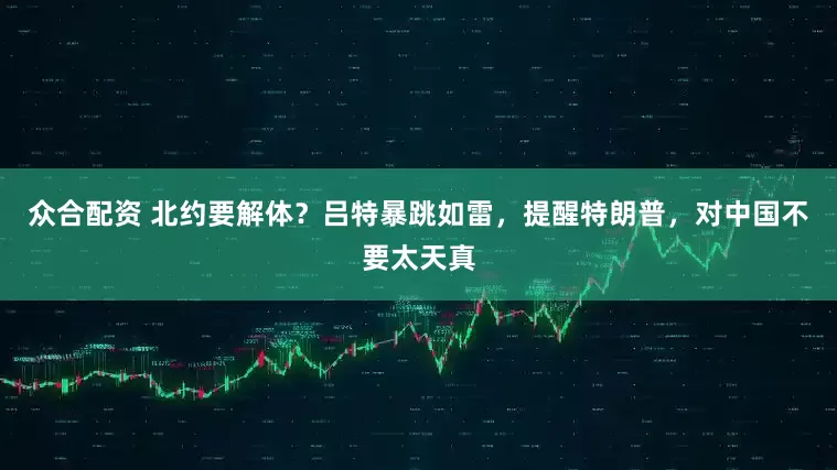 众合配资 北约要解体？吕特暴跳如雷，提醒特朗普，对中国不要太天真